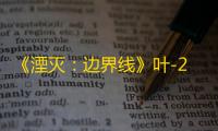 《湮灭：边界线》叶-2巴蒂妮技能介绍